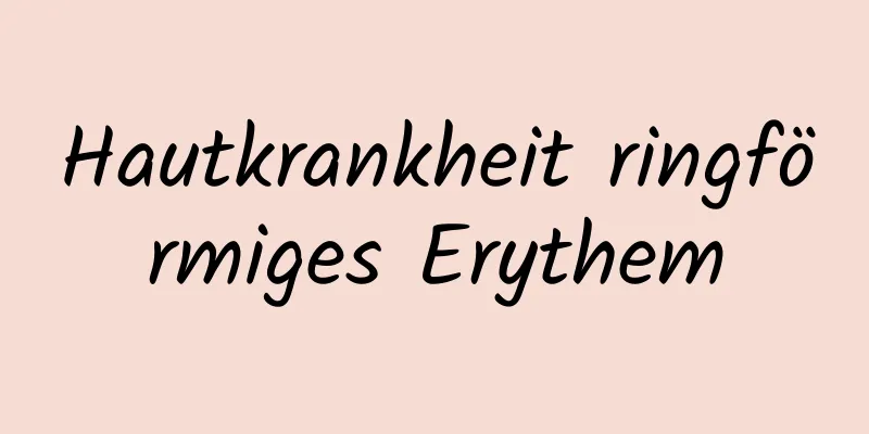 Hautkrankheit ringförmiges Erythem