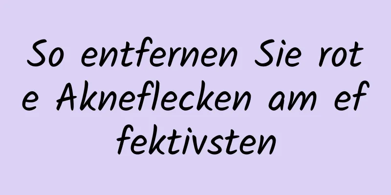 So entfernen Sie rote Akneflecken am effektivsten