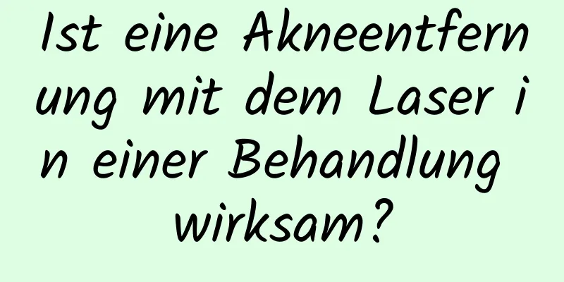 Ist eine Akneentfernung mit dem Laser in einer Behandlung wirksam?