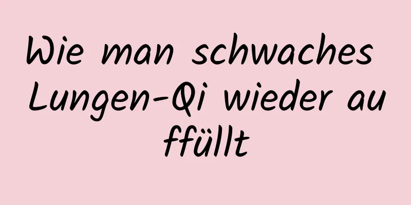 Wie man schwaches Lungen-Qi wieder auffüllt