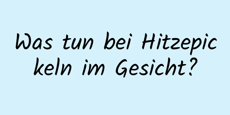 Was tun bei Hitzepickeln im Gesicht?