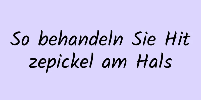 So behandeln Sie Hitzepickel am Hals