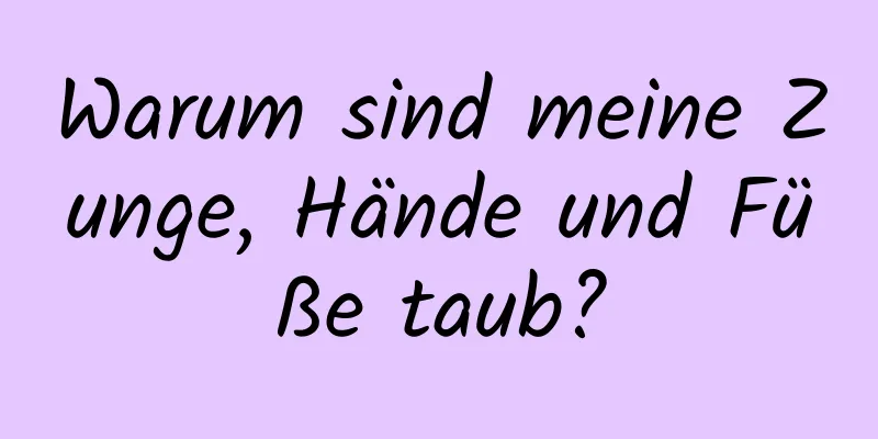 Warum sind meine Zunge, Hände und Füße taub?