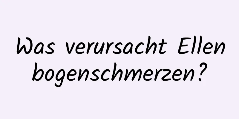 Was verursacht Ellenbogenschmerzen?