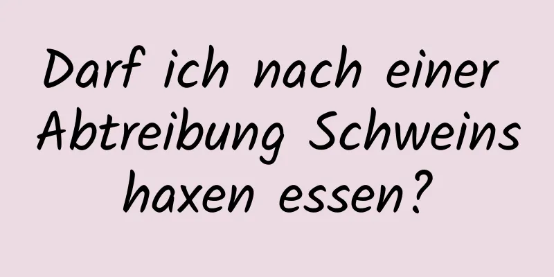 Darf ich nach einer Abtreibung Schweinshaxen essen?