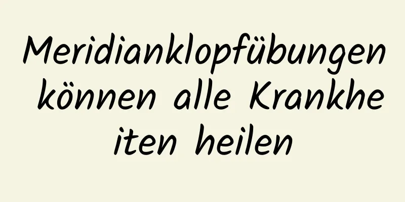 Meridianklopfübungen können alle Krankheiten heilen