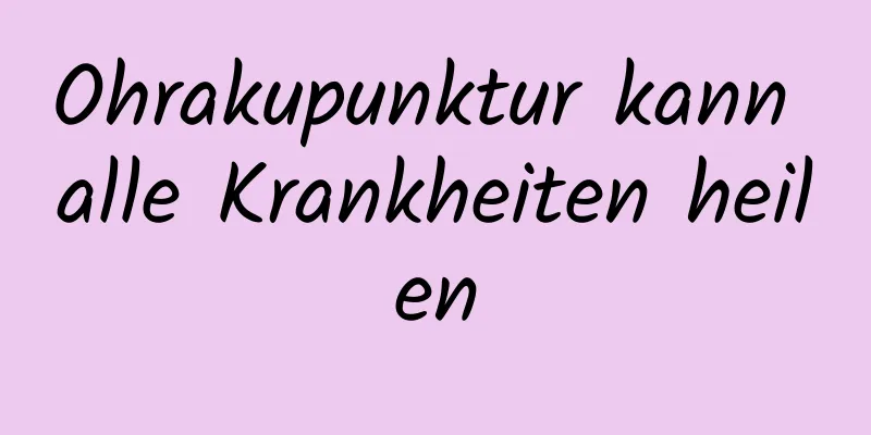 Ohrakupunktur kann alle Krankheiten heilen