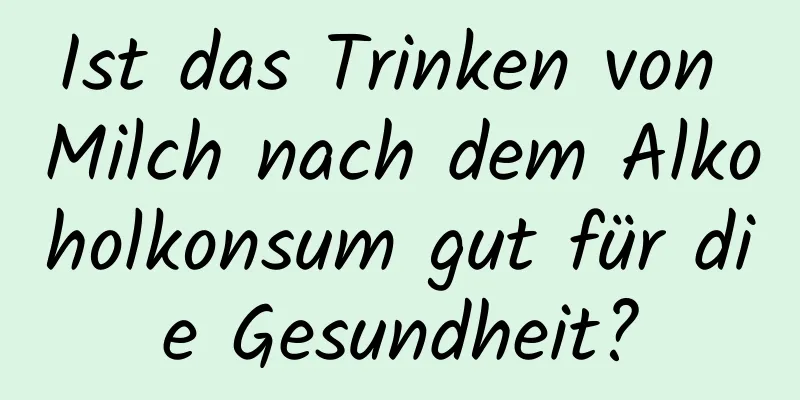 Ist das Trinken von Milch nach dem Alkoholkonsum gut für die Gesundheit?
