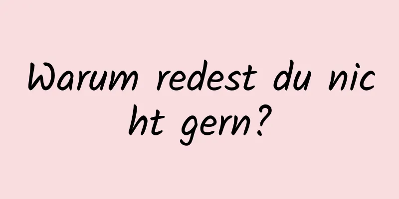 Warum redest du nicht gern?