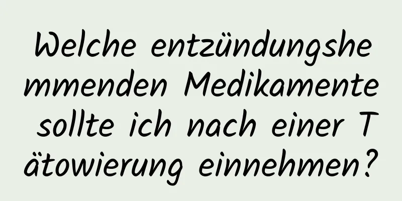 Welche entzündungshemmenden Medikamente sollte ich nach einer Tätowierung einnehmen?