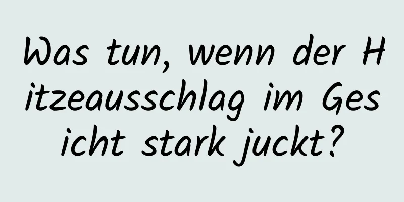 Was tun, wenn der Hitzeausschlag im Gesicht stark juckt?