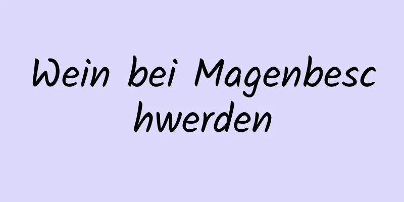 Wein bei Magenbeschwerden