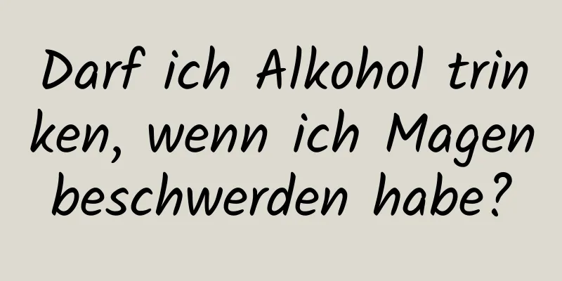 Darf ich Alkohol trinken, wenn ich Magenbeschwerden habe?