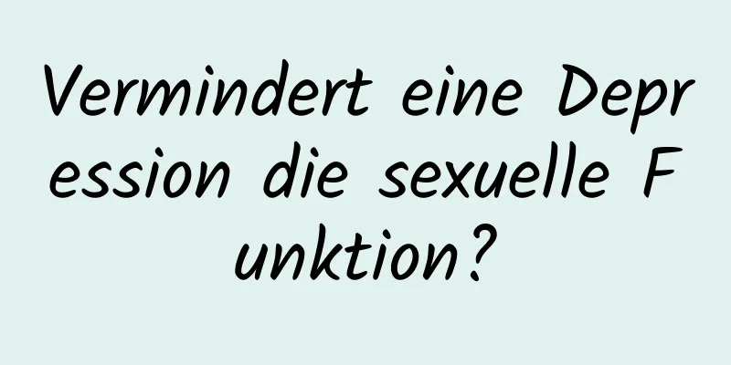Vermindert eine Depression die sexuelle Funktion?