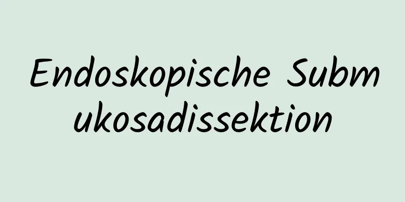 Endoskopische Submukosadissektion