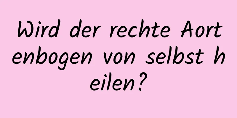 Wird der rechte Aortenbogen von selbst heilen?