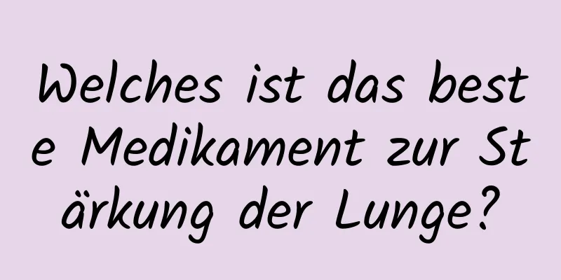 Welches ist das beste Medikament zur Stärkung der Lunge?