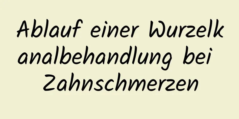 Ablauf einer Wurzelkanalbehandlung bei Zahnschmerzen