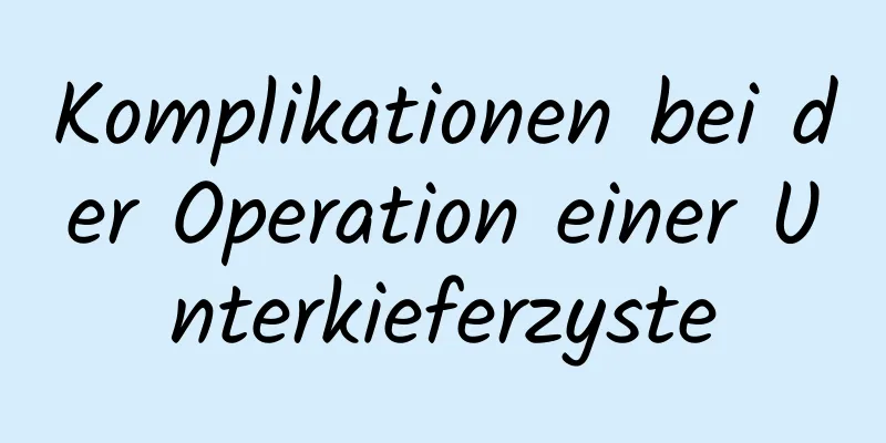 Komplikationen bei der Operation einer Unterkieferzyste
