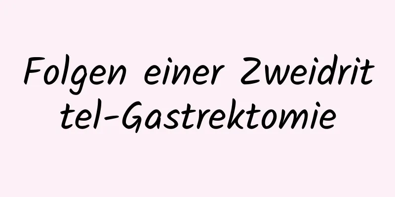 Folgen einer Zweidrittel-Gastrektomie