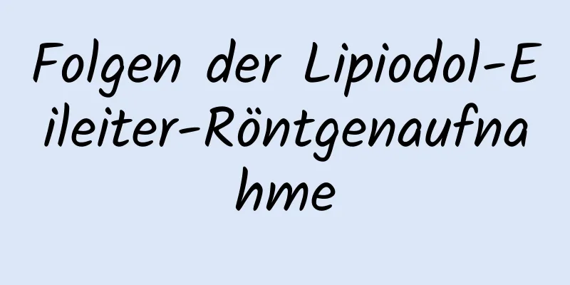 Folgen der Lipiodol-Eileiter-Röntgenaufnahme