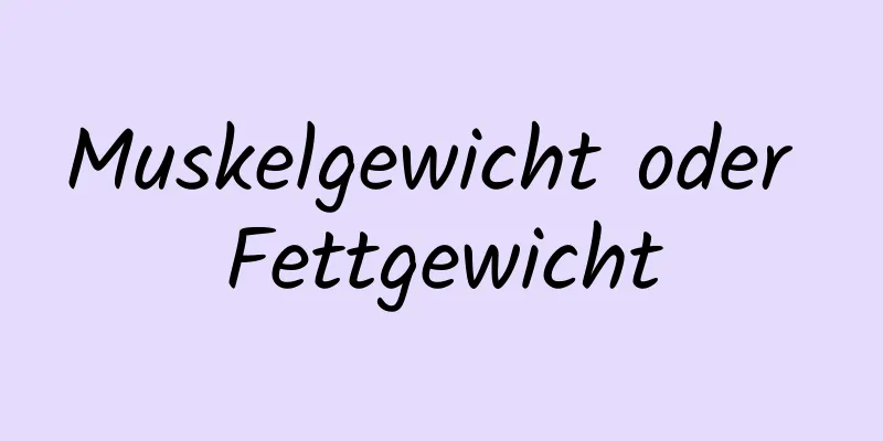 Muskelgewicht oder Fettgewicht