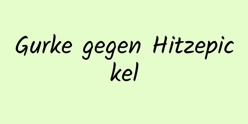 Gurke gegen Hitzepickel