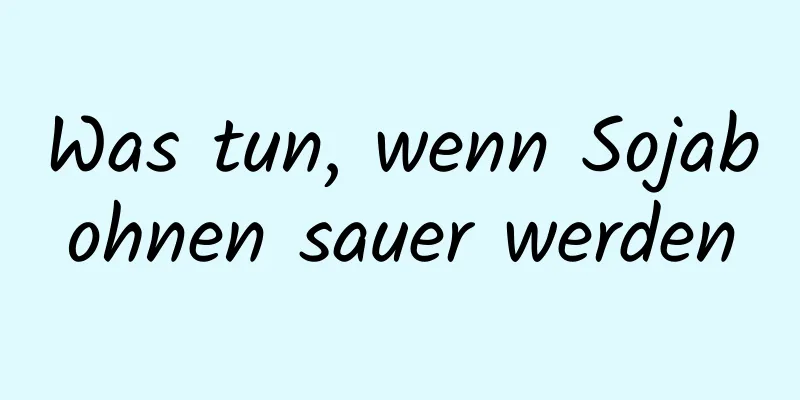 Was tun, wenn Sojabohnen sauer werden