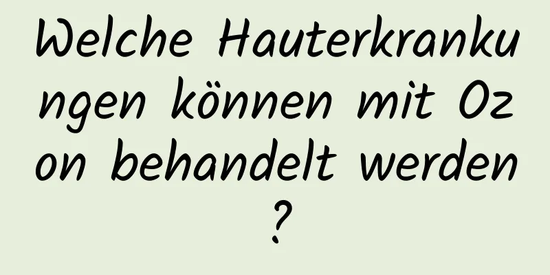 Welche Hauterkrankungen können mit Ozon behandelt werden?