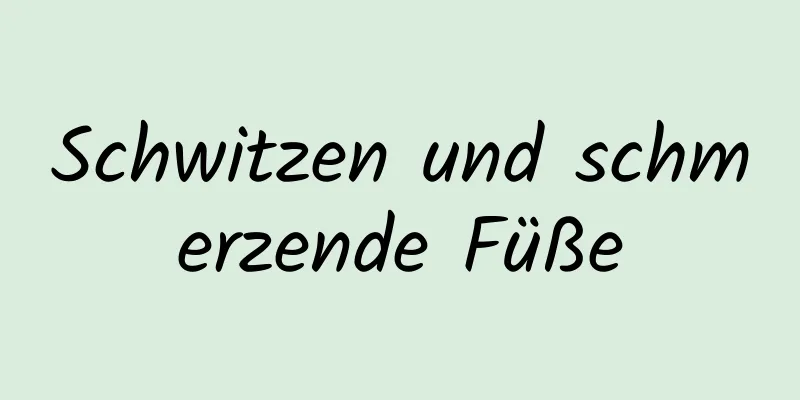 Schwitzen und schmerzende Füße