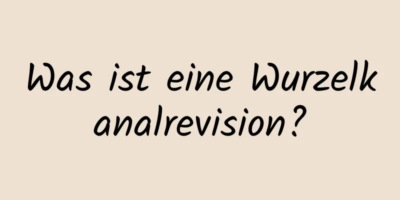 Was ist eine Wurzelkanalrevision?