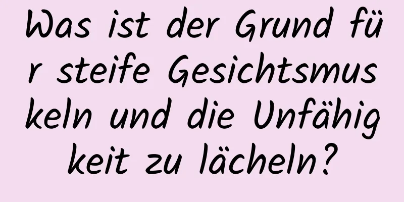 Was ist der Grund für steife Gesichtsmuskeln und die Unfähigkeit zu lächeln?