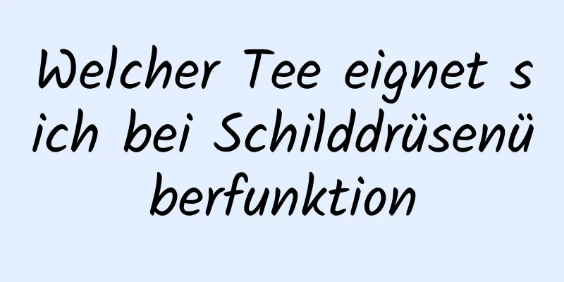 Welcher Tee eignet sich bei Schilddrüsenüberfunktion