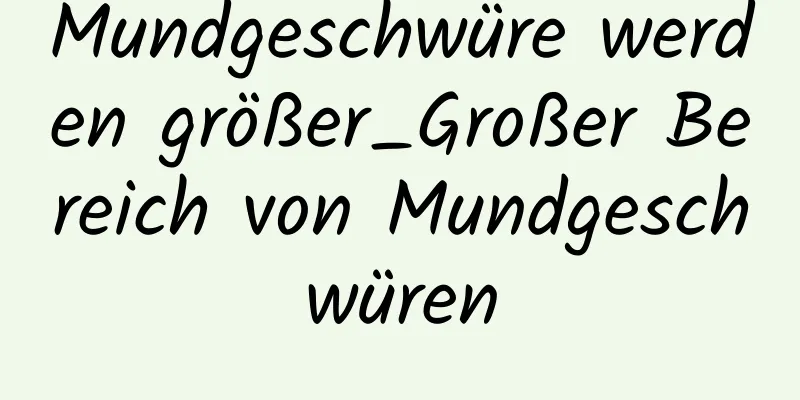 Mundgeschwüre werden größer_Großer Bereich von Mundgeschwüren