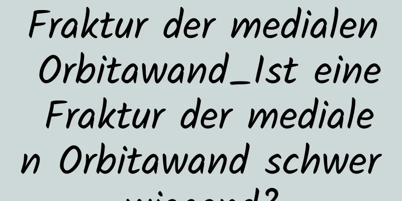 Fraktur der medialen Orbitawand_Ist eine Fraktur der medialen Orbitawand schwerwiegend?