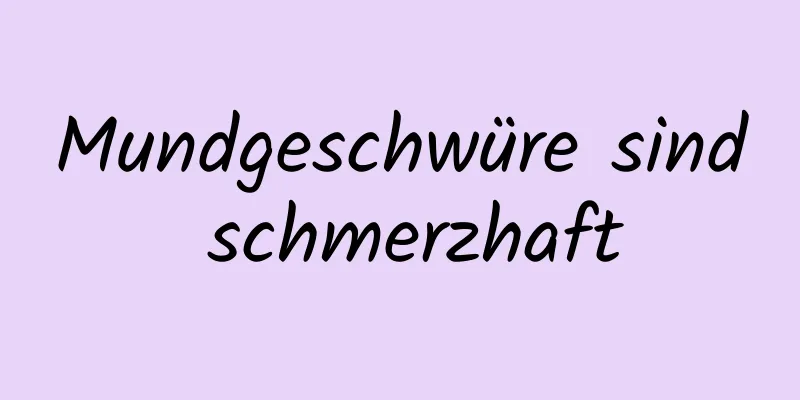 Mundgeschwüre sind schmerzhaft
