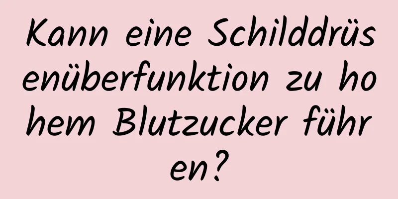 Kann eine Schilddrüsenüberfunktion zu hohem Blutzucker führen?