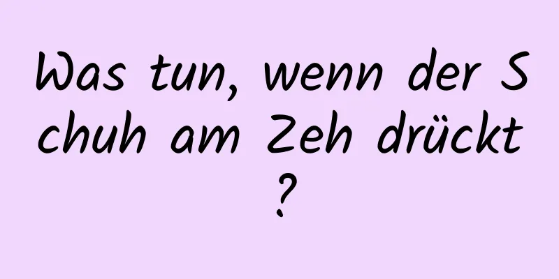 Was tun, wenn der Schuh am Zeh drückt?
