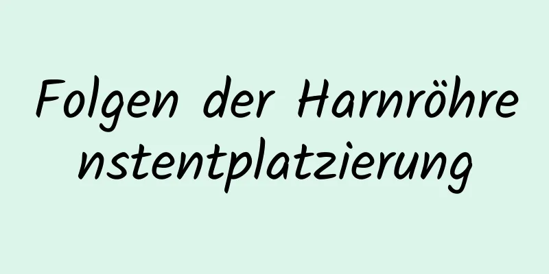 Folgen der Harnröhrenstentplatzierung