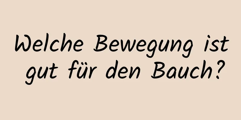 Welche Bewegung ist gut für den Bauch?