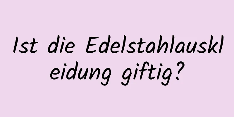Ist die Edelstahlauskleidung giftig?