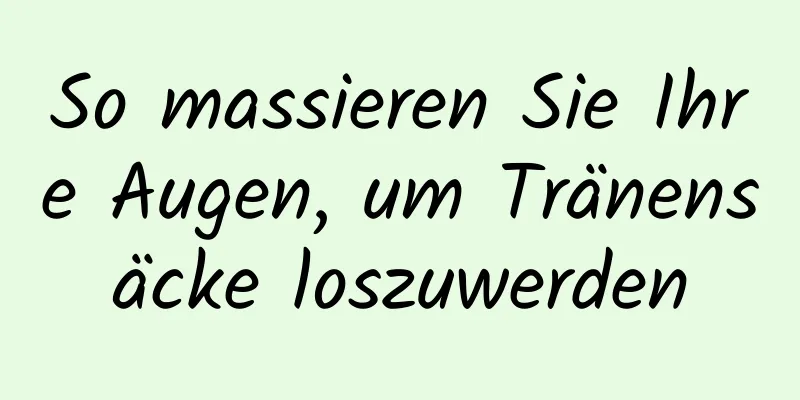 So massieren Sie Ihre Augen, um Tränensäcke loszuwerden