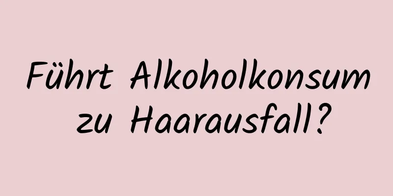 Führt Alkoholkonsum zu Haarausfall?