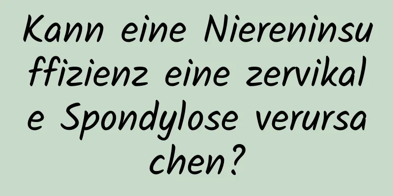 Kann eine Niereninsuffizienz eine zervikale Spondylose verursachen?
