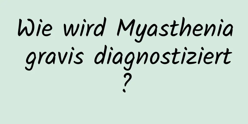 Wie wird Myasthenia gravis diagnostiziert?