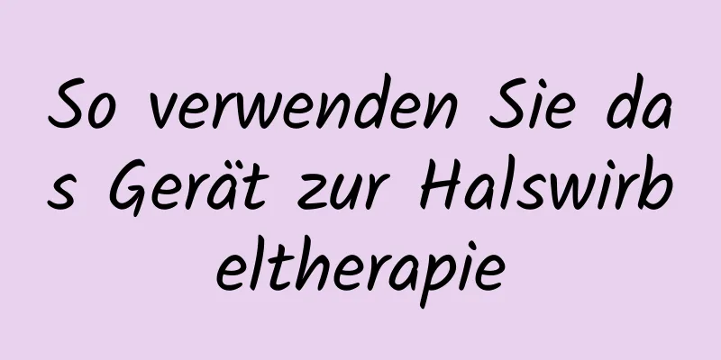 So verwenden Sie das Gerät zur Halswirbeltherapie
