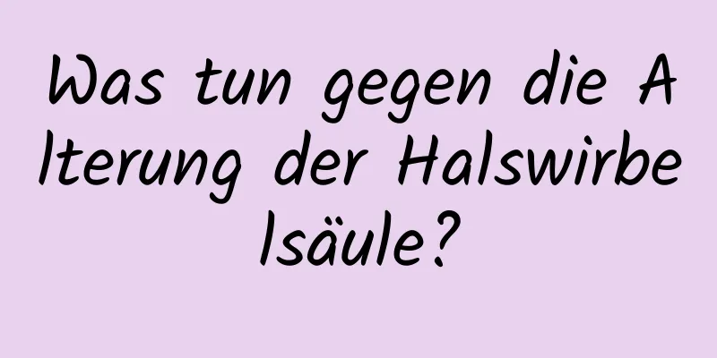 Was tun gegen die Alterung der Halswirbelsäule?