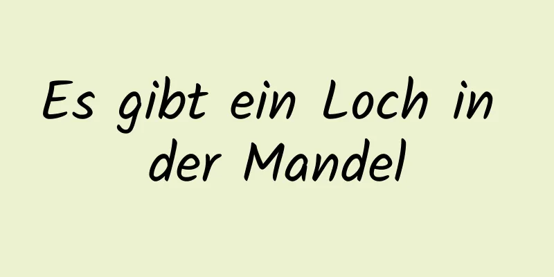 Es gibt ein Loch in der Mandel