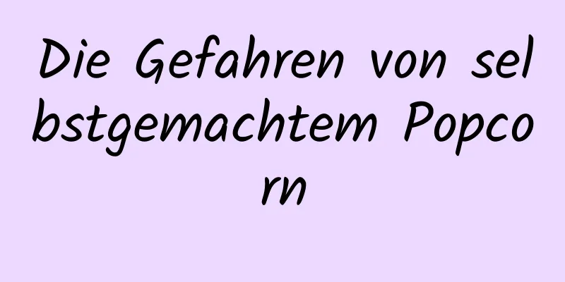 Die Gefahren von selbstgemachtem Popcorn