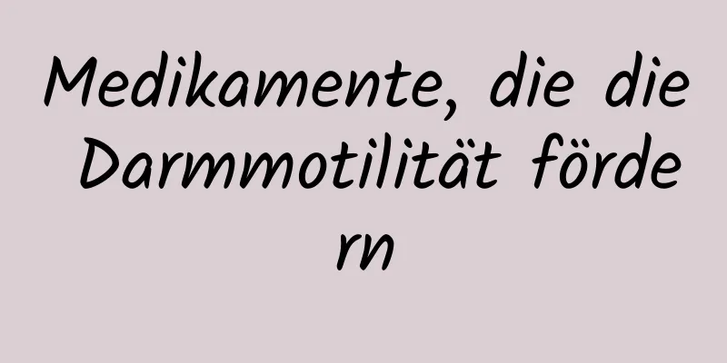 Medikamente, die die Darmmotilität fördern